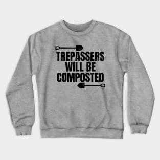 Trespassers will be composted. Funny Gardening Gift for Gardeners in Spring Crewneck Sweatshirt